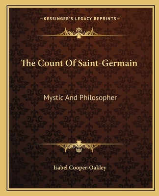 The Count Of Saint-Germain: Mystic And Philosopher by Cooper-Oakley, Isabel