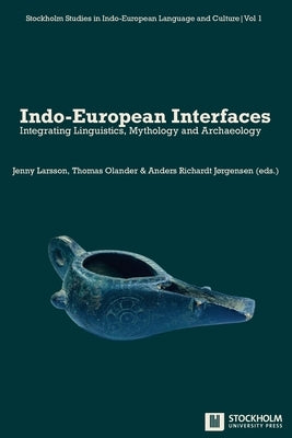 Indo-European Interfaces: Integrating Linguistics, Mythology and Archaeology by Larsson, Jenny