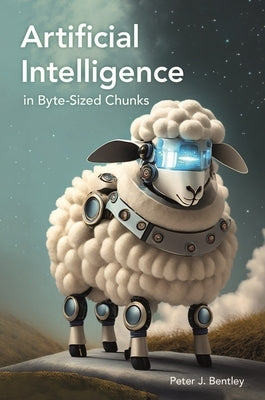 Artificial Intelligence in Byte-Sized Chunks by Bentley, Peter J.