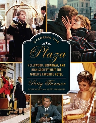 Starring the Plaza: Hollywood, Broadway, and High Society Visit the World's Favorite Hotel by Farmer, Patricia