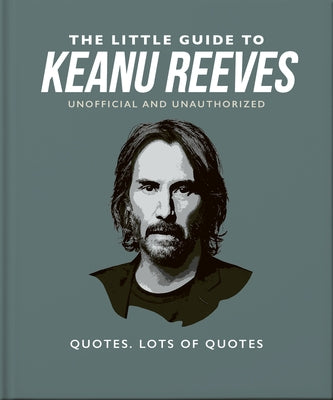 The Little Guide to Keanu Reeves: The Nicest Guy in Hollywood by Orange Hippo!