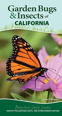 Garden Bugs & Insects of California: Identify Pollinators, Pests, and Other Garden Visitors by Daniels, Jaret C.