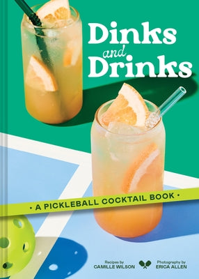 Dinks and Drinks: A Pickleball Cocktail Book by Wilson, Camille