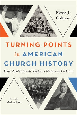 Turning Points in American Church History: How Pivotal Events Shaped a Nation and a Faith by Coffman, Elesha J.