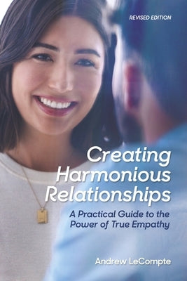 Creating Harmonious Relationships: A Practical Guide to the Power of True Empathy by LeCompte, Andrew