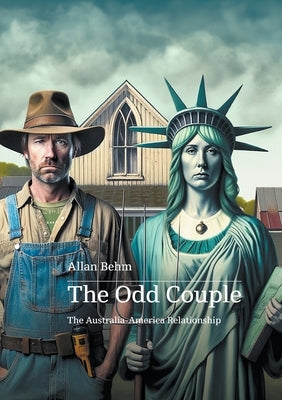 The Odd Couple: Re-configuring the America-Australia relationship by Behm, Allan