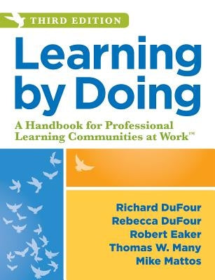 Learning by Doing: A Handbook for Professional Learning Communities at Work, Third Edition (a Practical Guide to Action for PLC Teams and Leadership) by Dufour, Richard