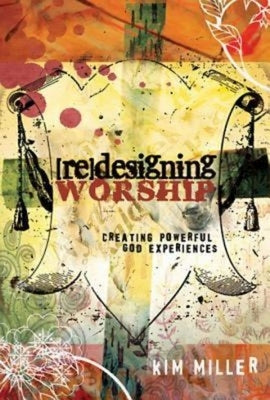 Redesigning Worship: Creating Powerful God Experiences by Miller, Kim