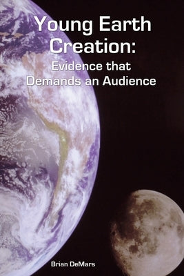 Young Earth Creation: Evidence that Demands an Audience by Demars, Brian