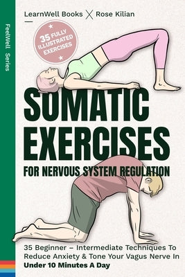 Somatic Exercises For Nervous System Regulation: 35 Beginner - Intermediate Techniques To Reduce Anxiety & Tone Your Vagus Nerve In Under 10 Minutes A by Books, Learnwell