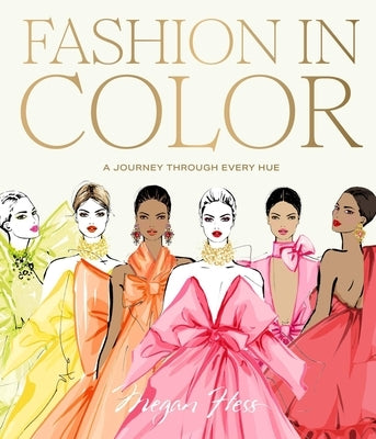 Fashion in Color: A Journey Through Every Hue by Hess, Megan