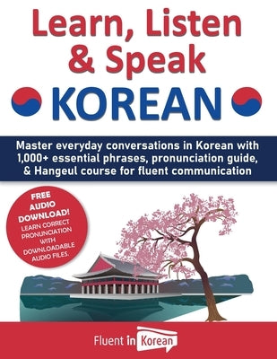 Learn, Listen & Speak Korean: Master everyday conversations in Korean with 1,000+ essential phrases, pronunciation guide, & Hangeul course for fluen by Korean, Fluent in