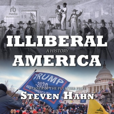 Illiberal America: A History by Hahn, Steven