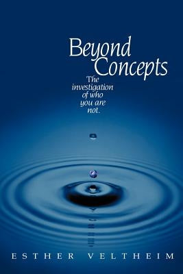 Beyond Concepts: The Investigation of Who You Are Not by Veltheim, Esther