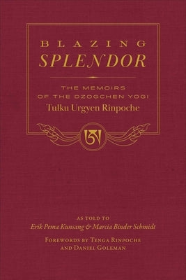 Blazing Splendor: The Memoirs of the Dzogchen Yogi Tulku Urgyen Rinpoche by Tulku Urgyen Rinpoche