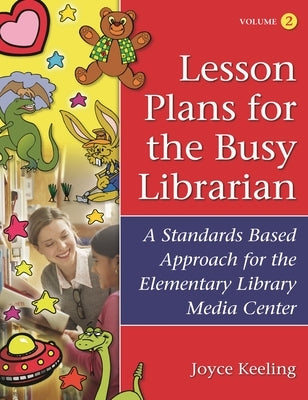 Lesson Plans for the Busy Librarian: A Standards Based Approach for the Elementary Library Media Center, Volume 2 by Keeling, Joyce