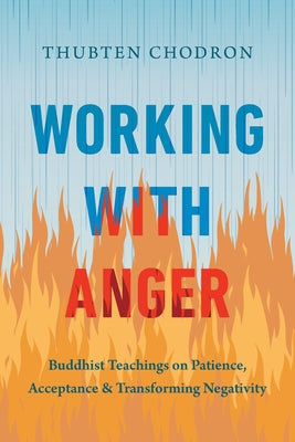 Working with Anger: Buddhist Teachings on Patience, Acceptance, and Transforming Negativity by Chodron, Thubten