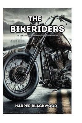 The Bikeriders: The True Story of the Chicago Outlaws Motorcycle by Blackwood, Harper