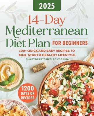 14-Day Mediterranean Diet Plan for Beginners: 100 Recipes to Kick-Start Your Health Goals by Patorniti, Christine