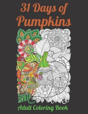 31 Days of Pumpkins - Adult Coloring Book: Fall and Halloween inspired Pumpkins filled with mandala and floral patterns for relaxing coloring. by O'Brien, R.