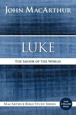 Luke: The Savior of the World by MacArthur, John F.
