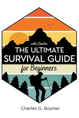 The Ultimate Survival Guide for Beginners by Booher, Charles G.