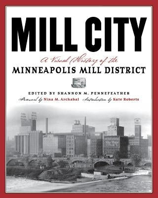 Mill City: A Visual History of the Minneapolis Mill District by Pennefeather, Shannon M.