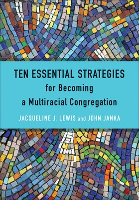 Ten Essential Strategies for Becoming a Multiracial Congregation: Ten Strategies for Becoming a Multiracial Congregation by Lewis, Jacqueline J.