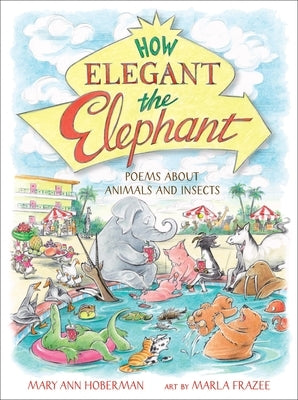 How Elegant the Elephant: Poems about Animals and Insects by Hoberman, Mary Ann