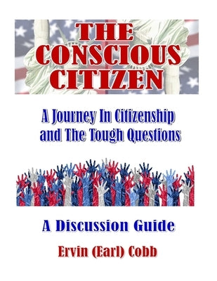 The Conscious Citizen: A Journey In Citizenship and The Tough Questions by Cobb, Ervin (Earl)