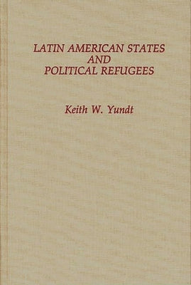 Latin American States and Political Refugees by Yundt, Keith