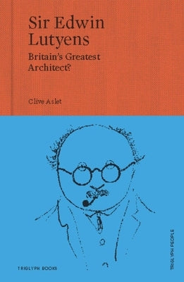 Sir Edwin Lutyens: Britain's Greatest Architect? by Aslet, Clive