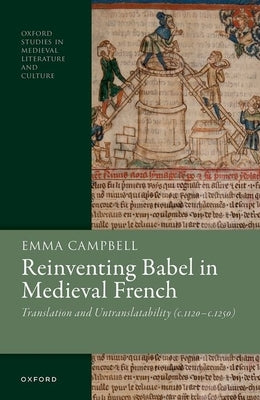 Reinventing Babel in Medieval French: Translation and Untranslatability (C. 1120-C. 1250) by Campbell, Emma