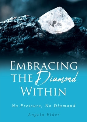 Embracing the Diamond Within: No Pressure, No Diamond by Elder, Angela