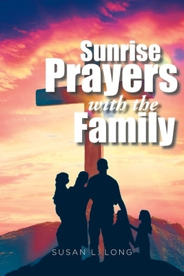 Sunrise Prayers with the Family by Long, Susan L.