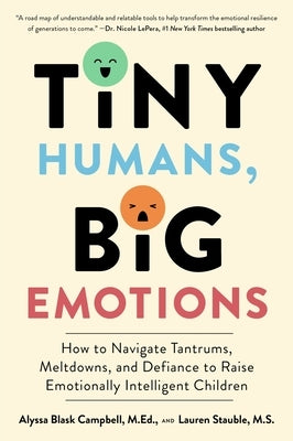 Tiny Humans, Big Emotions: How to Navigate Tantrums, Meltdowns, and Defiance to Raise Emotionally Intelligent Children by Campbell, Alyssa Blask