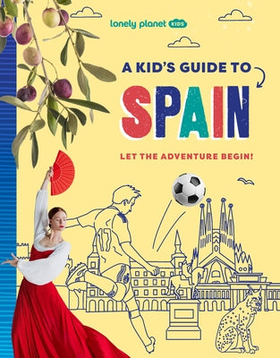 Lonely Planet Kids a Kid's Guide to Spain: Unlock the Magic of Travel Discover Secret & Surprising Places Packed with Amazing Facts, Top Spots & Vibra by Ward, Alexa