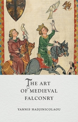 The Art of Medieval Falconry by Hadjinicolaou, Yannis