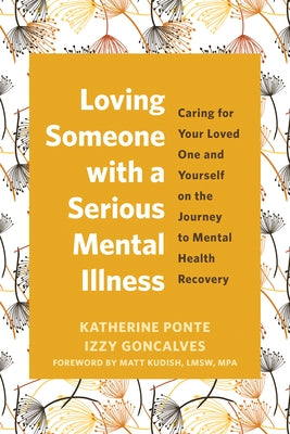Loving Someone with a Serious Mental Illness: Caring for Your Loved One and Yourself on the Journey to Mental Health Recovery by Ponte, Katherine