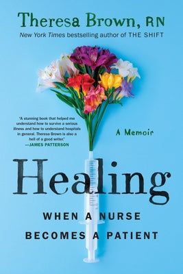 Healing: When a Nurse Becomes a Patient by Brown, Theresa