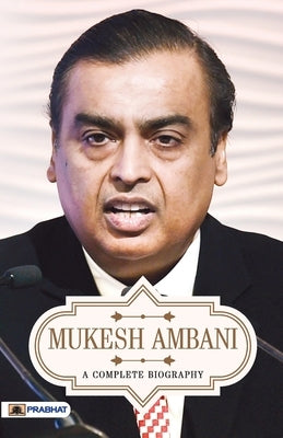 Mukesh Ambani A Complete Biography by Gandhi, A. K.