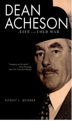 Dean Acheson: A Life in the Cold War by Beisner, Robert L.