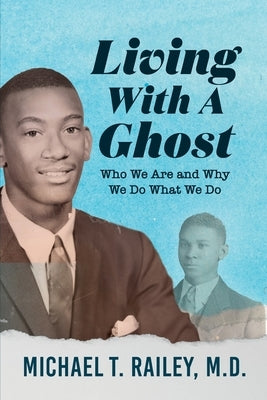 Living with a Ghost: Who We Are and Why We Do What We Do by Railey, Michael