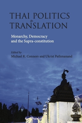 Thai Politics in Translation: Monarchy, Democracy and the Supra-Constitution by Connors, Michael Kelly