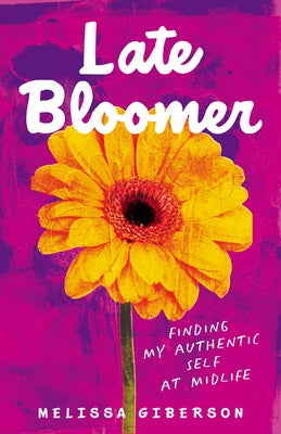 Late Bloomer: Finding My Authentic Self at Midlife by Giberson, Melissa