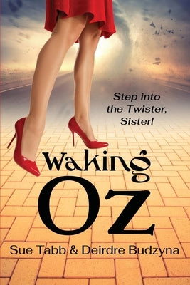 Waking Oz: A Guide for Women Who Want to Use Brains, Heart, and Courage to Create a Kickass Life by Tabb, Sue