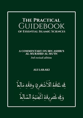 The Practical Guidebook of Essential Islamic Sciences: A Commentary on Ibn Ashir's al-Murshid al-Mu'in by Laraki, Ali