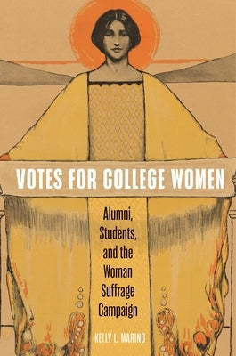 Votes for College Women: Alumni, Students, and the Woman Suffrage Campaign by Marino, Kelly L.