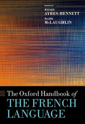 The Oxford Handbook of the French Language by Ayres-Bennett, Wendy