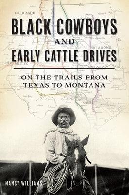 Black Cowboys and Early Cattle Drives: On the Trails from Texas to Montana by Williams, Mrs Nancy K.